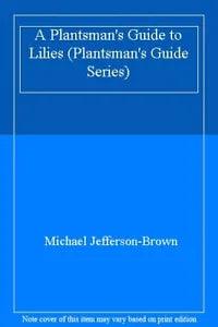 A Plantsman's Guide to Lilies (Plantsman's Guide Series) By M. J