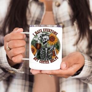 I Hate Everyone But Coffee Helps Stainless Steel Mug, 10oz Stainless Mug, To-go Mug, Skeleton Mug, Sunflower Mug, Coffee Lover, Mothers Day