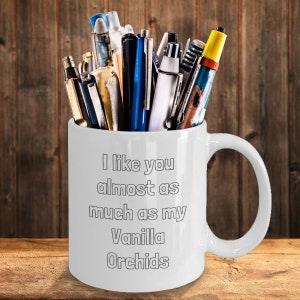 Gift mug for plant lover, "I like you almost as much as my Vanilla Orchids", thoughtful present for crazy plant lady, man, gardener