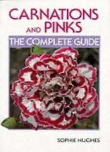Carnations & Pinks: The Complete Guide By Sophie Hughes