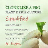 Clone Like A Pro - Plant Tissue Culture Simplified - Guide to Cloning Your Plants Quickly and with Minimal Space - Paperback Edition