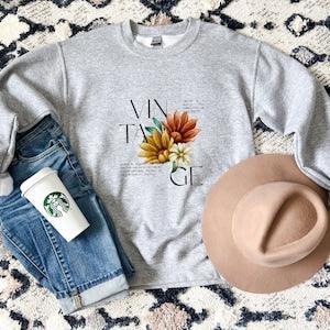 Vintage Flowers Oversized Sweatshirt | Inspirational Sayings Crewneck Pullover | Soft, Warm Eco Friendly Cotton Sweat | Cottagecore Cozy Tee