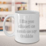 Gift mug for plant lover, "I like you almost as much as my Orchids", thoughtful present for crazy plant lady, man, gardener
