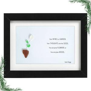 Your Mind is a Garden. Your Thoughts are the Seeds. You Can Grow Flowers or You Can Grow Weeds, Sea Glass Art Frame