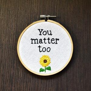 Sunflower Embroidery Hoop Art, Hand Embroidered - 'You Matter Too' - Mental Health Gifts, Plant Lover Gift, Self Care, Fibre Art, Wall D??cor