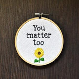 Sunflower Embroidery Hoop Art, Hand Embroidered - 'You Matter Too' - Mental Health Gifts, Plant Lover Gift, Self Care, Fibre Art, Wall D??cor