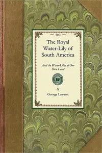 Royal Water-Lily of South America: And the Water-Lilies of Our Own Land; Their H