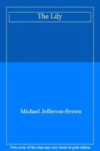 The Lily: For Garden, Patio, and Display By Michael Jefferson-Br