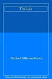 The Lily: For Garden, Patio, and Display By Michael Jefferson-Br