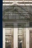 A Peony Manual; Giving Up-to-date Information Regarding These Beautiful Flowers.