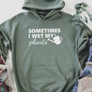 Funny Sweatshirt, Sometimes I Wet My Plants Hoodie, Plant Lover Sweatshirt, Funny Hoodie