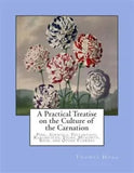 Practical Treatise on the Culture of the Carnation : Pink, Auricula, Polyanth...