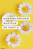 G?nsebl??mchen basteln: 3 fr??hlingshafte DIY-Ideen Flower Delivery