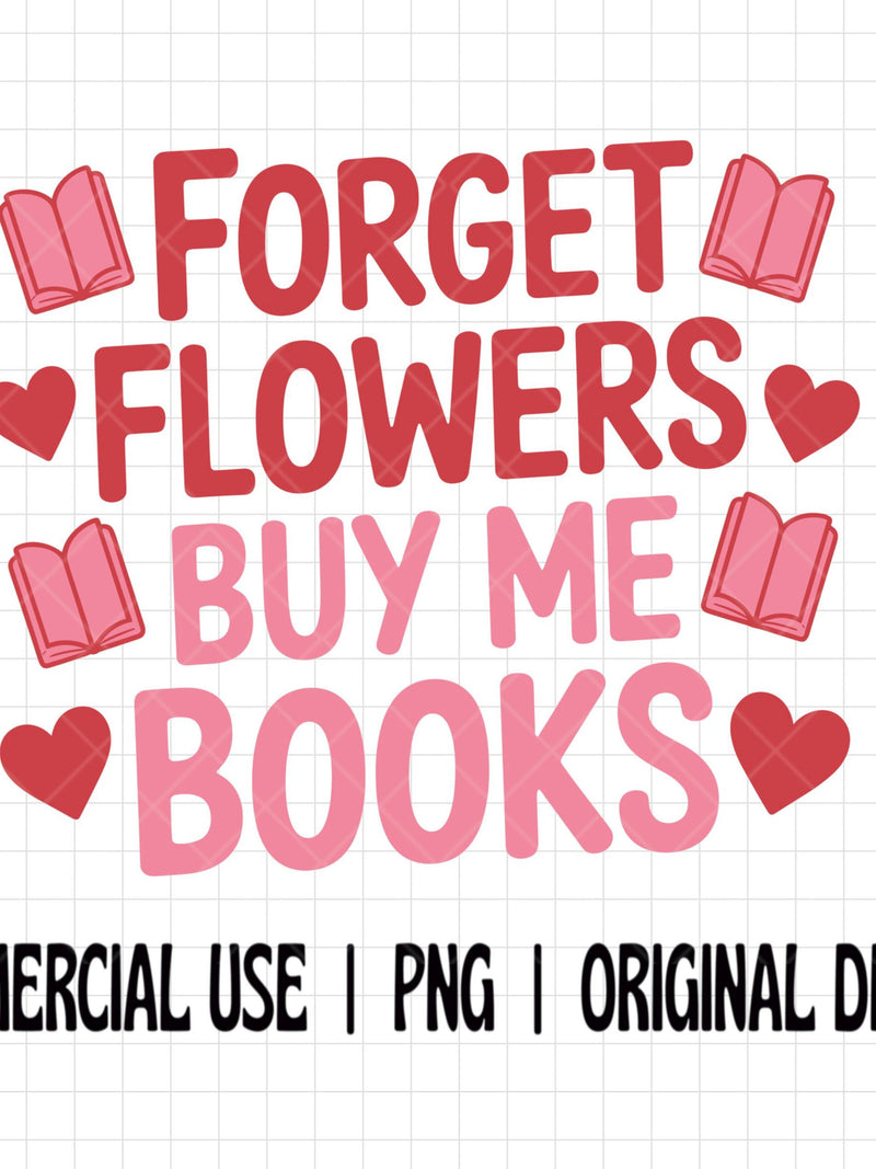 Forget Flowers Buy Me Books PNG, Bookish Valentine PNG, Reader Love Quote Sticker, Book Lover Valentine Design, Trendy Romance Reader PNG Love Romance Flower