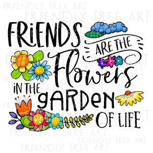 Floral quote PNG: “Friends are the flowers in the garden of life” with colorful flowers