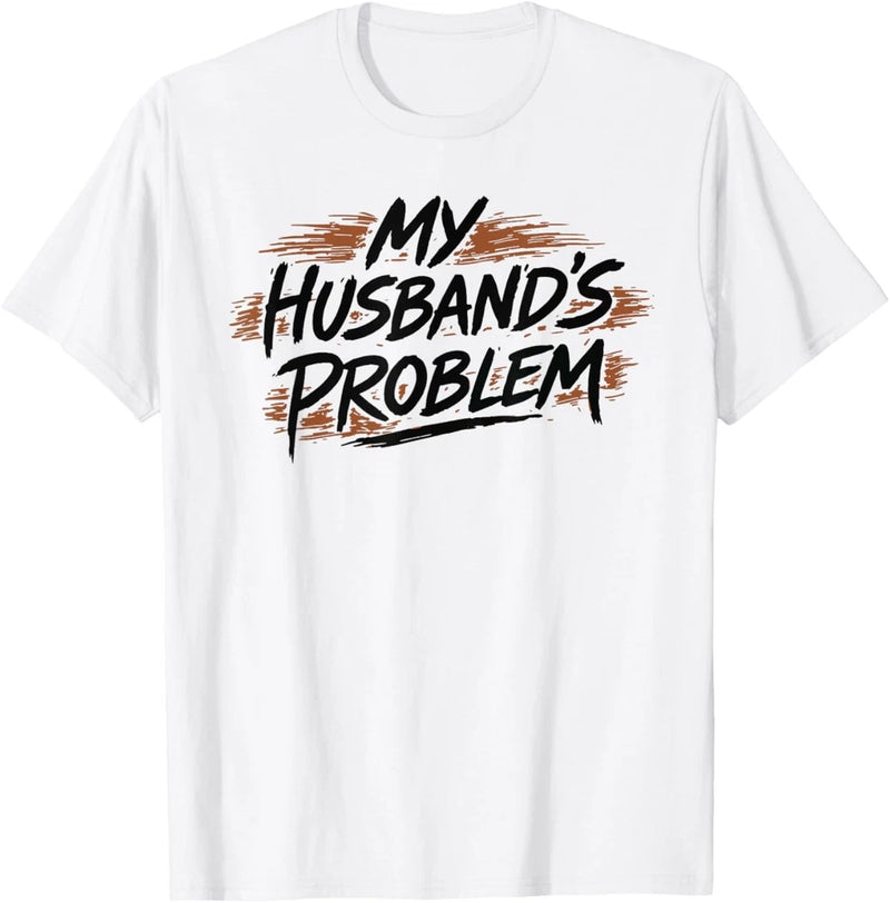 My Husband's Problem Funny Wife Humorous Marriage Quote T-Shirt Roses