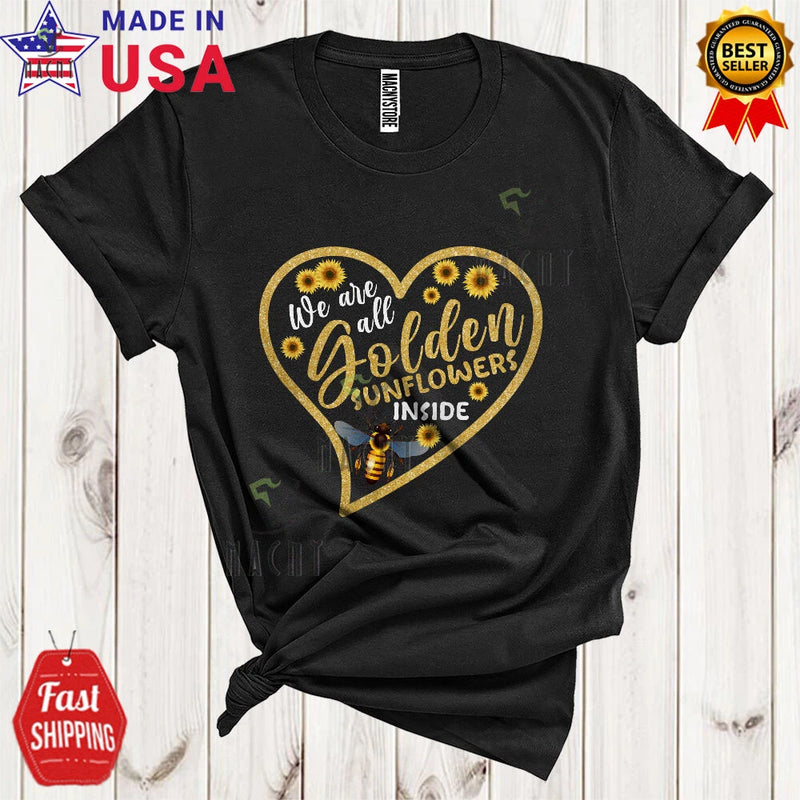 We Are All Golden Sunflowers Inside, Sunflowers Hearts Shape Bee Insect T-Shirt Sunflower