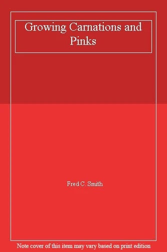 Growing Carnations and Pinks By Fred C. Smith Carnation