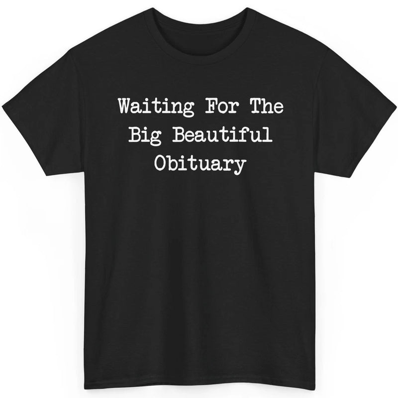 Black crew-neck graphic T-shirt with white text: Waiting for the Big Beautiful Obituary