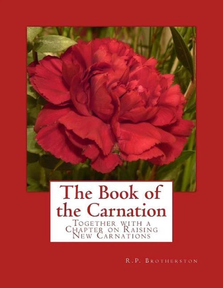 The Book of the Carnation: Together with a Chapter on Raising New Carnations by Carnation