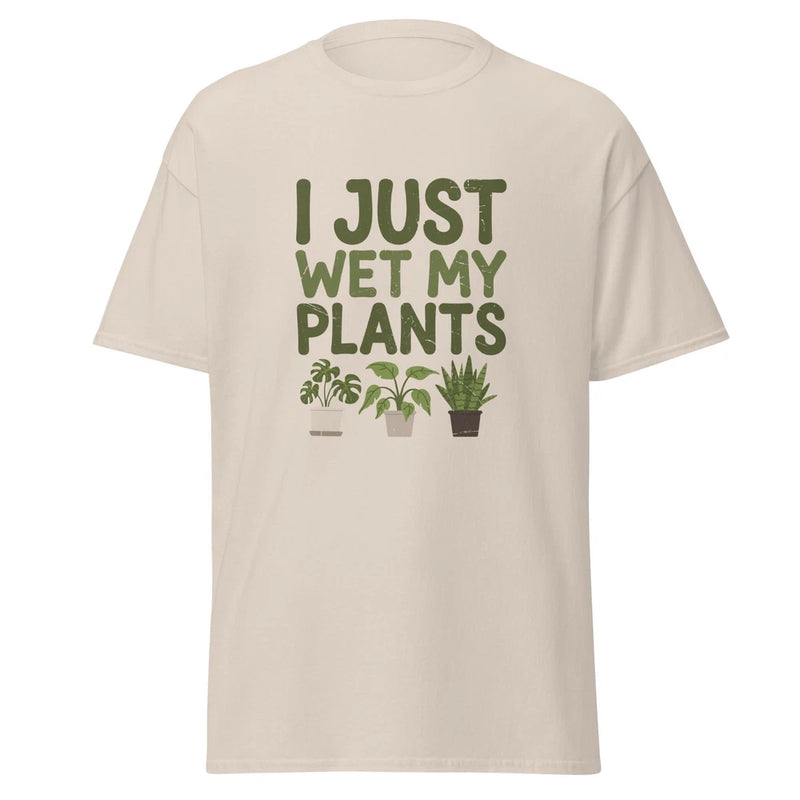 I Just Wet My Plants - funny t-shirt for gardeners and plant lovers! Garden Plants