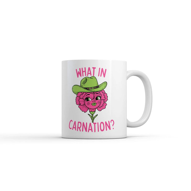 What In Carnation Mug Funny Sarcastic Flower Graphic Novelty Coffee Cup Carnation