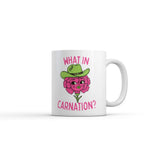 What In Carnation Mug Funny Sarcastic Flower Graphic Novelty Coffee Cup Carnation